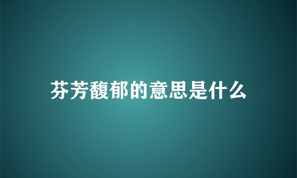 芬芳馥郁的意思是什么