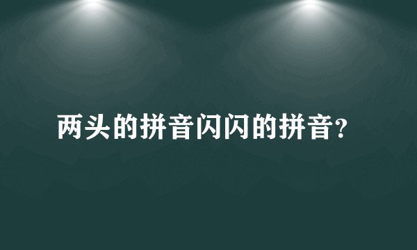 两头的拼音闪闪的拼音?