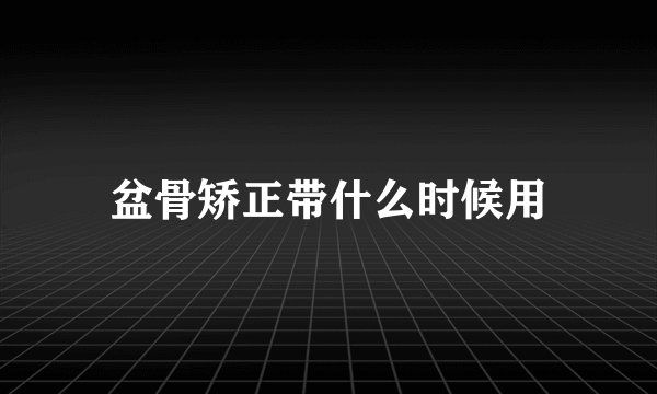 盆骨矫正带什么时候用