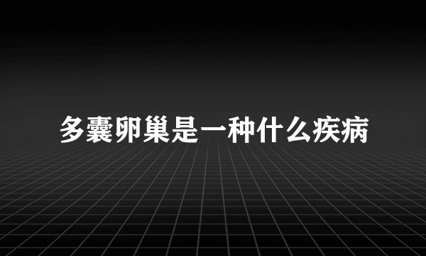 多囊卵巢是一种什么疾病