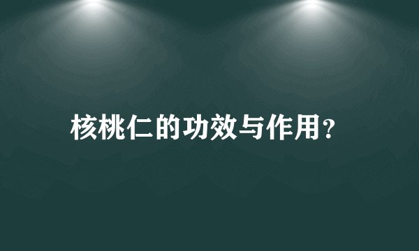 核桃仁的功效与作用?