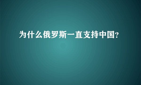为什么俄罗斯一直支持中国？