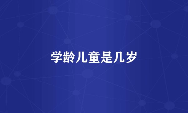 学龄儿童是几岁