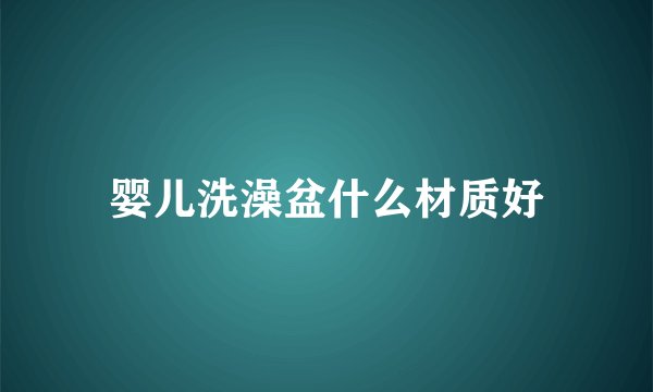 婴儿洗澡盆什么材质好