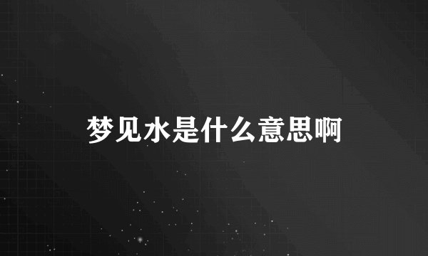 梦见水是什么意思啊