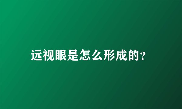 远视眼是怎么形成的？