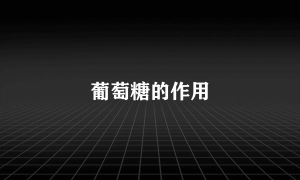 葡萄糖的作用