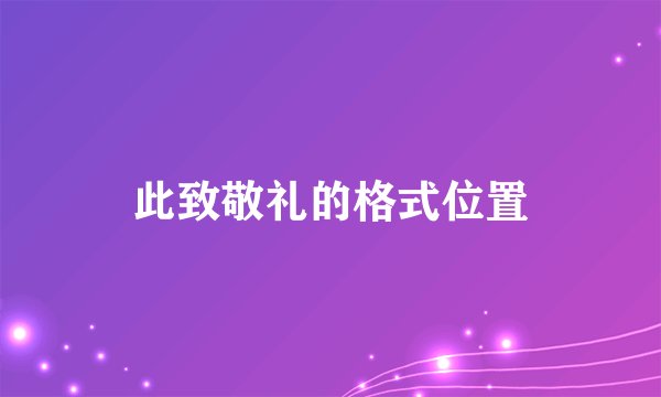 此致敬礼的格式位置