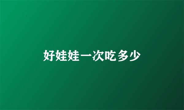 好娃娃一次吃多少