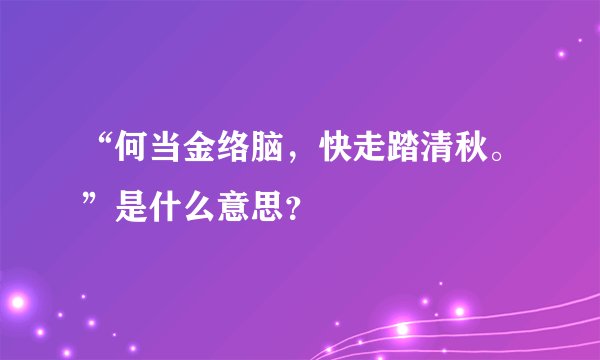 “何当金络脑，快走踏清秋。”是什么意思？
