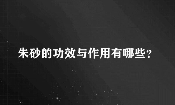朱砂的功效与作用有哪些？