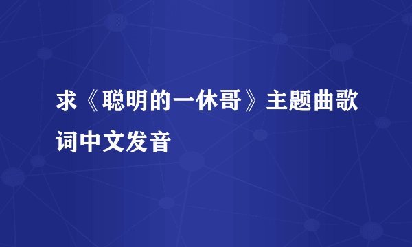 求《聪明的一休哥》主题曲歌词中文发音