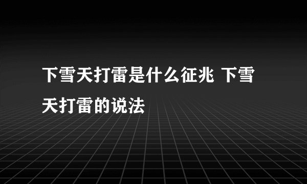 下雪天打雷是什么征兆 下雪天打雷的说法