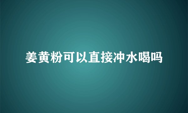 姜黄粉可以直接冲水喝吗