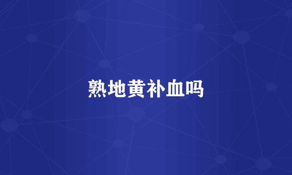 熟地黄补血吗