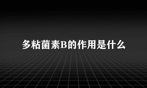 多粘菌素B的作用是什么