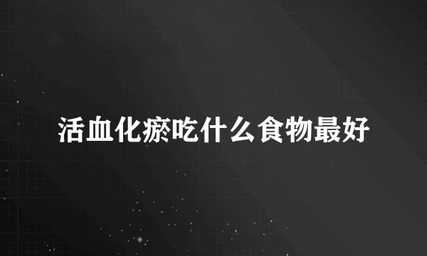 活血化瘀吃什么食物最好
