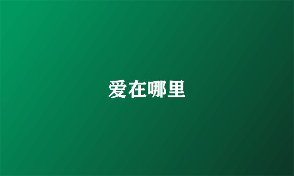 爱在哪里