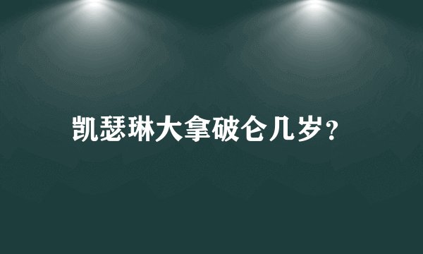 凯瑟琳大拿破仑几岁？