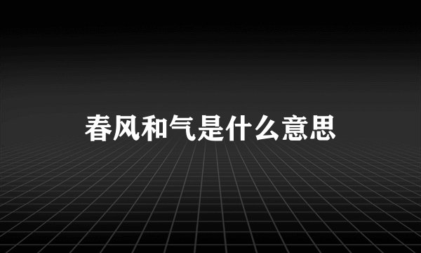春风和气是什么意思