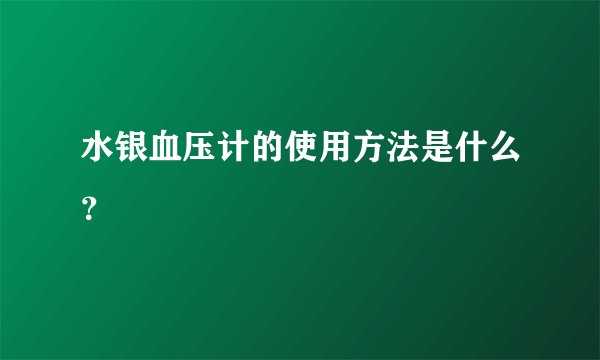 水银血压计的使用方法是什么？