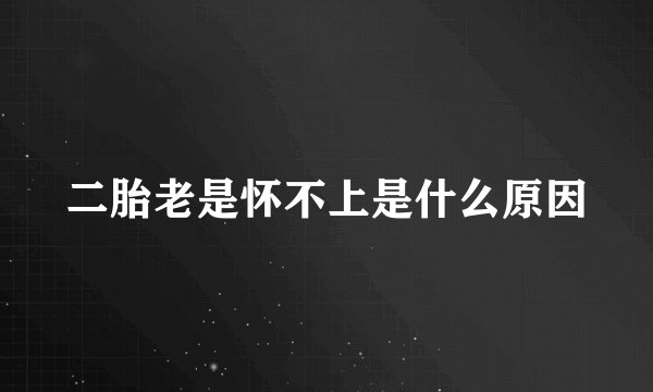 二胎老是怀不上是什么原因