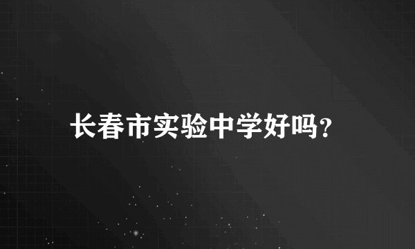 长春市实验中学好吗？