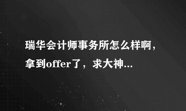 瑞华会计师事务所怎么样啊，拿到offer了，求大神指点！待遇如何啊？