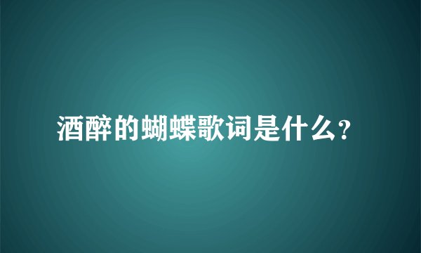 酒醉的蝴蝶歌词是什么？