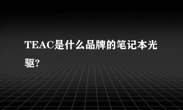 TEAC是什么品牌的笔记本光驱?