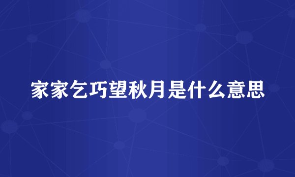 家家乞巧望秋月是什么意思