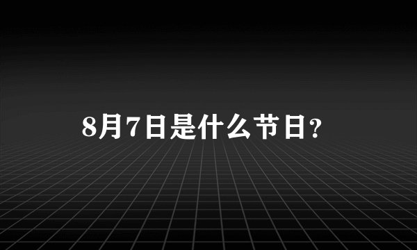 8月7日是什么节日？