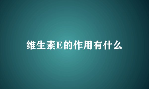 维生素E的作用有什么