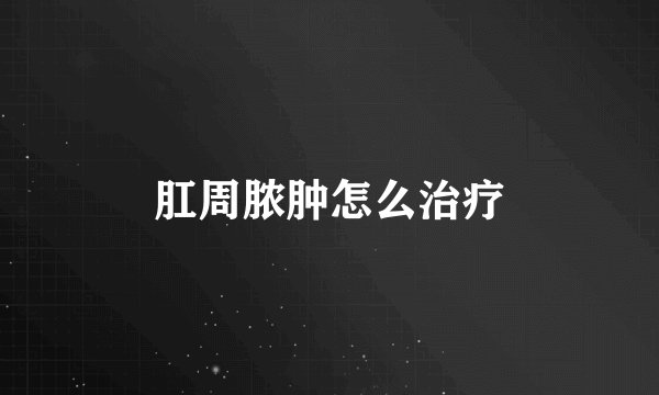 肛周脓肿怎么治疗