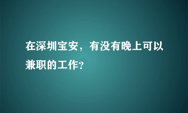 在深圳宝安，有没有晚上可以兼职的工作？