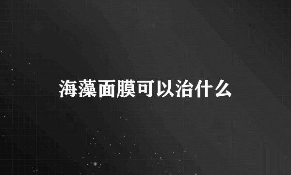 海藻面膜可以治什么