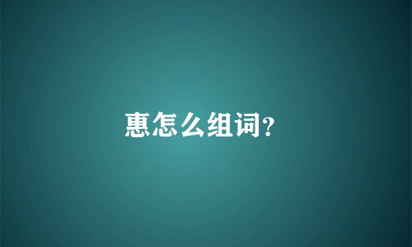 惠怎么组词？