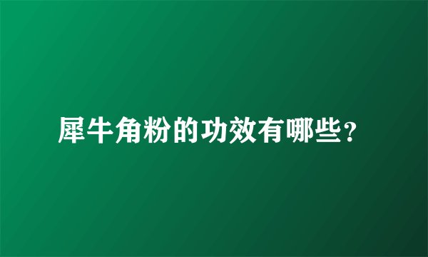 犀牛角粉的功效有哪些？