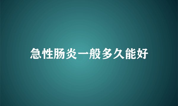 急性肠炎一般多久能好