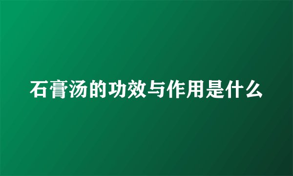 石膏汤的功效与作用是什么