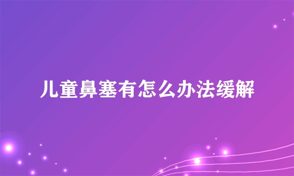 儿童鼻塞有怎么办法缓解