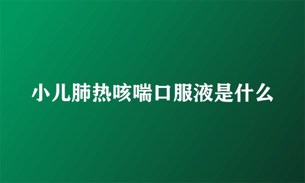 小儿肺热咳喘口服液是什么