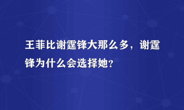 王菲比谢霆锋大那么多，谢霆锋为什么会选择她？