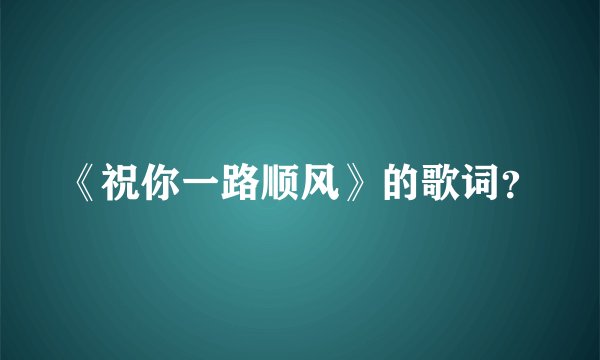 《祝你一路顺风》的歌词？