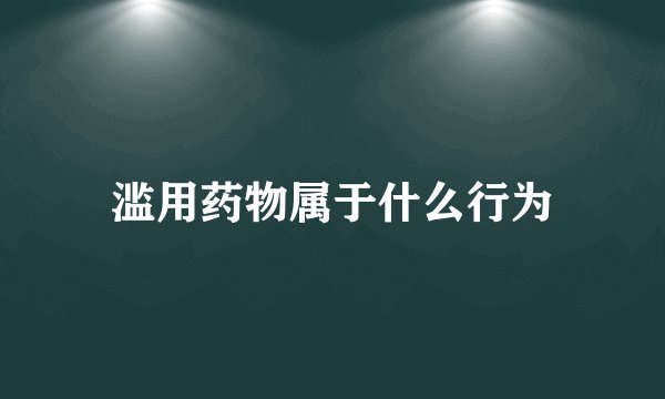 滥用药物属于什么行为