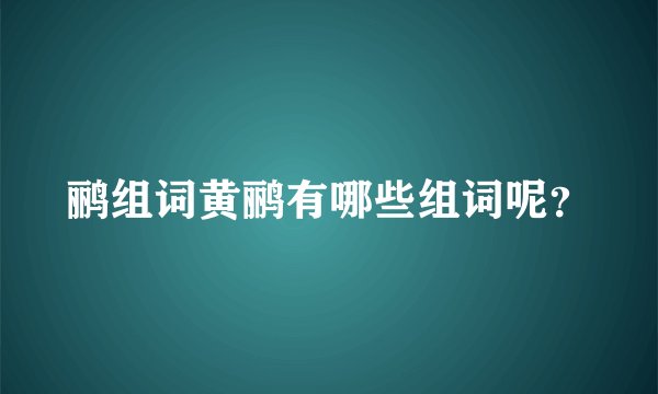 鹂组词黄鹂有哪些组词呢？