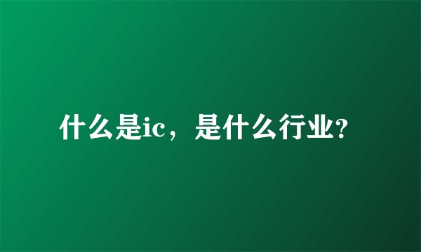 什么是ic，是什么行业？