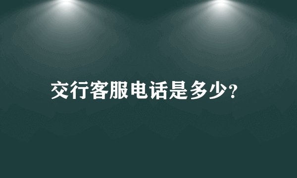 交行客服电话是多少？