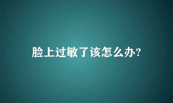脸上过敏了该怎么办?