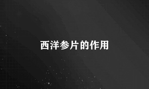 西洋参片的作用